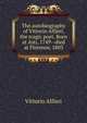 The autobiography of Vittorio Alfieri, the tragic poet. Born at Asti, 1749--died at Florence, 1803, Vittorio Alfieri 