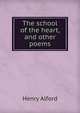 The school of the heart, and other poems, Alford, Henry 