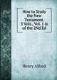 How to Study the New Testament. 3 Vols., Vol. 1 Is of the 2Nd Ed, Alford, Henry 