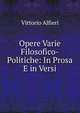 Opere Varie Filosofico-Politiche: In Prosa E in Versi, Vittorio Alfieri 