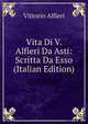Vita Di V. Alfieri Da Asti: Scritta Da Esso (Italian Edition), Vittorio Alfieri 