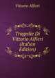 Tragedie Di Vittorio Alfieri (Italian Edition), Vittorio Alfieri 