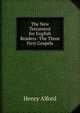 The New Testament for English Readers: The Three First Gospels, Alford, Henry 