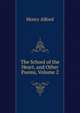 The School of the Heart, and Other Poems, Volume 2, Alford, Henry 