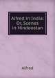 Alfred in India: Or, Scenes in Hindoostan, Alfred 