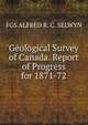 Geological Survey of Canada. Report of Progress for 1871-72., FGS ALFRED R. C. SELWYN 