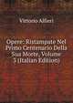 Opere: Ristampate Nel Primo Centenario Della Sua Morte, Volume 3 (Italian Edition), Vittorio Alfieri 