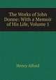 The Works of John Donne: With a Memoir of His Life, Volume 1, Alford, Henry 