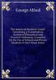 The American Student's Guide: Containing a Compendious System of Theoretical and Practical Arithmetic, Compiled for the Use of Schools and Private Students in the United States, George Alfred 