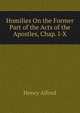 Homilies On the Former Part of the Acts of the Apostles, Chap. I-X, Alford, Henry 