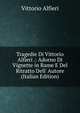 Tragedie Di Vittorio Alfieri .: Adorno Di Vignette in Rame E Del Ritratto Dell' Autore (Italian Edition), Vittorio Alfieri 