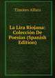La Lira Riojana: Coleccion De Poesias (Spanish Edition), Timoteo Alfaro 