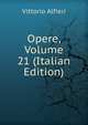 Opere, Volume 21 (Italian Edition), Vittorio Alfieri 