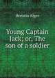 Young Captain Jack; or, The son of a soldier, Horatio Alger 