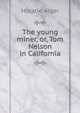 The young miner, or, Tom Nelson in California, Horatio Alger 