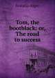 Tom, the bootblack: or, The road to success, Horatio Alger 
