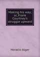 Making his way; or, Frank Courtney's struggle upward, Horatio Alger 