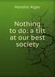 Nothing to do: a tilt at our best society, Horatio Alger 