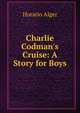 Charlie Codman's Cruise: A Story for Boys, Horatio Alger 