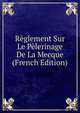 Reglement Sur Le Pelerinage De La Mecque (French Edition), 