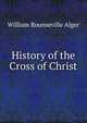 History of the Cross of Christ, William Rounseville Alger 