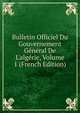 Bulletin Officiel Du Gouvernement G?n?ral De L'alg?rie, Volume 1 (French Edition), 