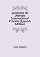 Lecciones De Derecho Internacional Privado (Spanish Edition), Jose Algara 
