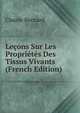 Lecons Sur Les Proprietes Des Tissus Vivants (French Edition), Claude Bernard 