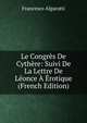 Le Congres De Cythere: Suivi De La Lettre De Leonce A Erotique (French Edition), Francesco Algarotti 