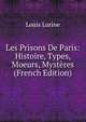 Les Prisons De Paris: Histoire, Types, Moeurs, Mysteres (French Edition), Louis Lurine 