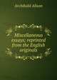 Miscellaneous essays; reprinted from the English originals, Alison, Archibald Sir 