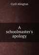 A schoolmaster's apology, Cyril Alington 