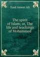 The spirit of Islam; or, The life and teachings of Mohammed, Syed Ameer Ali 
