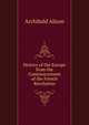 History of the Europe from the Commencement of the French Revolution, Alison, Archibald Sir 