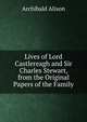 Lives of Lord Castlereagh and Sir Charles Stewart, from the Original Papers of the Family, Alison, Archibald Sir 