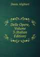 Delle Opere, Volume 3 (Italian Edition), Dante Alighieri 