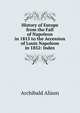 History of Europe from the Fall of Napoleon in 1815 to the Accession of Louis Napoleon in 1852: Index, Alison, Archibald Sir 
