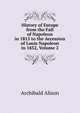 History of Europe from the Fall of Napoleon in 1815 to the Accession of Louis Napoleon in 1852, Volume 2, Alison, Archibald Sir 