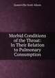 Morbid Conditions of the Throat: In Their Relation to Pulmonary Consumption, Somerville Scott Alison 
