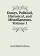 Essays, Political, Historical, and Miscellaneous, Volume 1, Alison, Archibald Sir 
