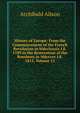 History of Europe: From the Commencement of the French Revolution in Mdcclxxxix I.E. 1789 to the Restoration of the Bourbons in Mdcccxv I.E. 1815, Volume 12, Alison, Archibald Sir 