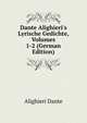 Dante Alighieri's Lyrische Gedichte, Volumes 1-2 (German Edition), Dante Alighieri 