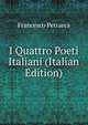 I Quattro Poeti Italiani (Italian Edition), Francesco Petrarca 