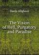 The Vision of Hell, Purgatory and Paradise, Dante Alighieri 