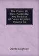 The Vision; Or, Hell, Purgatory, and Paradise of Dante Alighieri, Volume 46, Dante Alighieri 