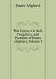 The Vision: Or Hell, Purgatory, and Paradise of Dante Alighieri, Volume 3, Dante Alighieri 