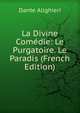 La Divine Comedie: Le Purgatoire. Le Paradis (French Edition), Dante Alighieri 