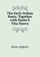 The Early Italian Poets: Together with Dante'S Vita Nuova, Dante Alighieri 