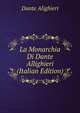 La Monarchia Di Dante Allighieri (Italian Edition), Dante Alighieri 