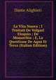 La Vita Nuova ; I Trattati De Vulgari Eloquio ; De Monarchia ; E, La Questione De Aqua Et Terra (Italian Edition), Dante Alighieri 